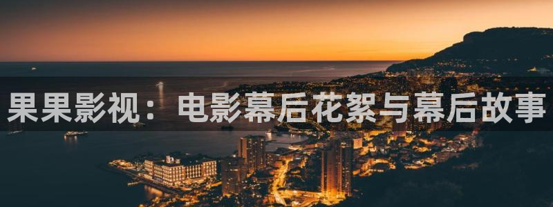 青柠影院网站：果果影视：电影幕后花絮与幕后故事